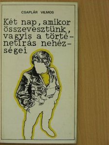 Csaplár Vilmos - Két nap, amikor összevesztünk, vagyis a történetírás nehézségei [antikvár]