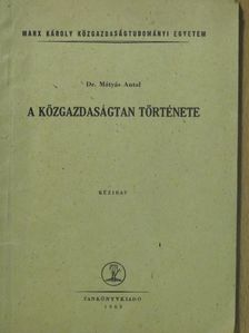 Dr. Mátyás Antal - A közgazdaságtan története [antikvár]