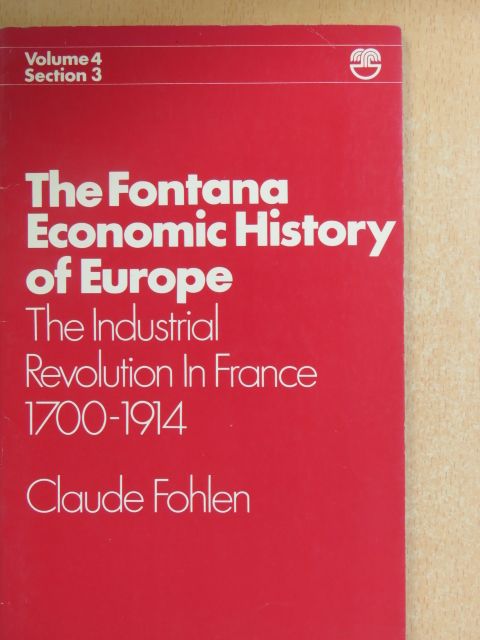 Claude Fohlen - The Industrial Revolution in France 1700-1914 [antikvár]