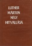 Luther Márton - Luther Márton négy hitvallása [antikvár]