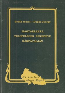 Botlik József, Dupka György - Magyarlakta települések ezredéve Kárpátalján [antikvár]