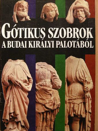 Gótikus szobrok a Budai Királyi Palotából [antikvár]