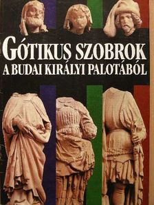 Gótikus szobrok a Budai Királyi Palotából [antikvár]