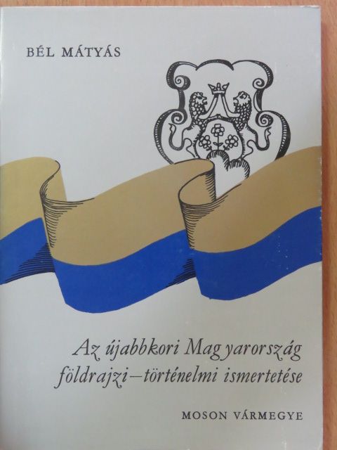 Bél Mátyás - Az újabbkori Magyarország földrajzi-történelmi ismertetése [antikvár]