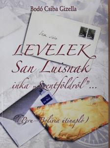Bodó Csiba Gizella - Levelek San Luisnak inka "Szentföldről"... [antikvár]