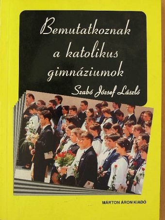 Szabó József László - Bemutatkoznak a katolikus gimnáziumok [antikvár]