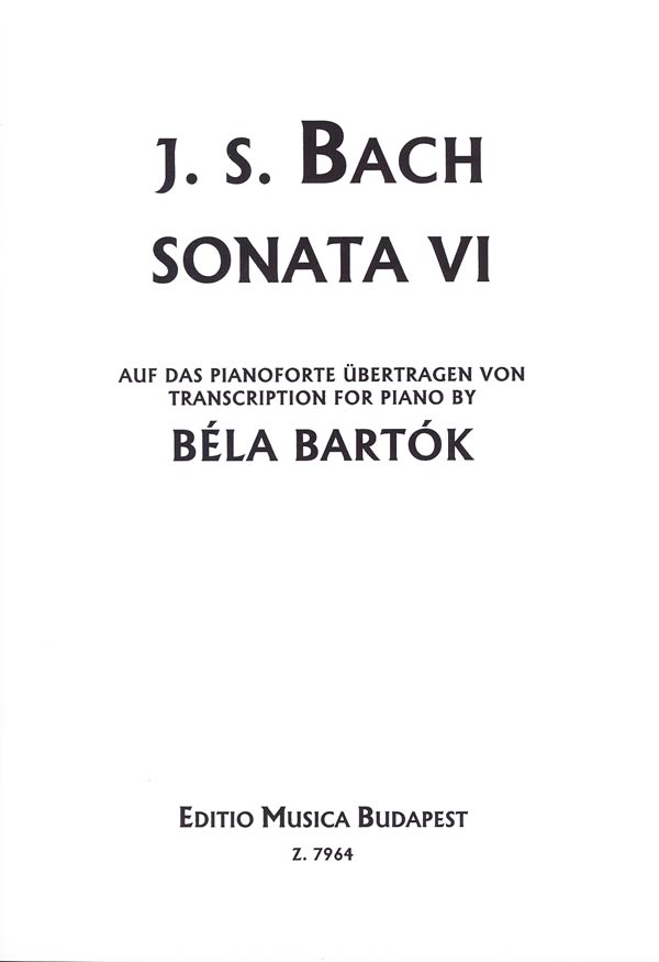 J. S. Bach - SONATA VI AUF DAS PIANOFORTE ÜBERTRAGEN VON BARTÓK BÉLA