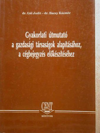 Dr. Bacsy Kázmér - Gyakorlati útmutató a gazdasági társaságok alapításához, a cégbejegyzés előkészítéséhez [antikvár]