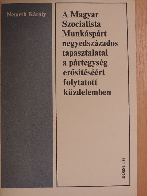 Németh Károly - A Magyar Szocialista Munkáspárt negyedszázados tapasztalatai a pártegység erősítéséért folytatott küzdelemben [antikvár]