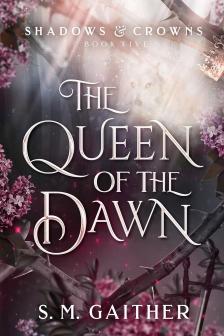 S. M. GAITHER - The Queen of the Dawn (Shadows and Crowns Series, Book 5)