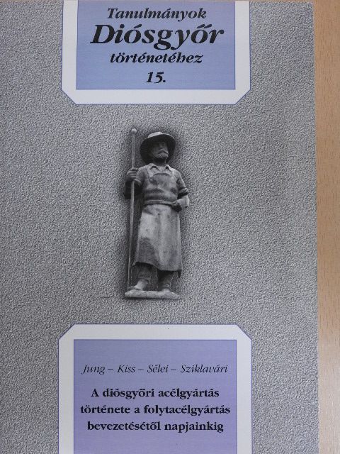 Jung János - A diósgyőri acélgyártás története a folytacélgyártás bevezetésétől napjainkig [antikvár]