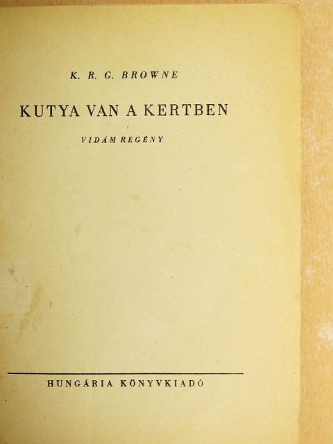 K. R. G. Browne - Kutya van a kertben [antikvár]