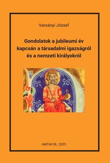 Varsányi József - Gondolatok a jubileumi év kapcsán a társadalmi igazságról és a nemzeti királyokról