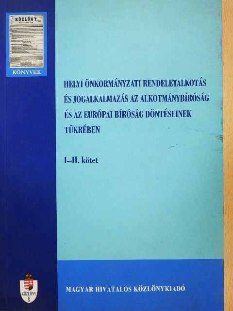 Dr. Gyergyák Ferenc - Helyi önkormányzati rendeletalkotás és jogalkalmazás az alkotmánybíróság és az Európai Bíróság döntéseinek tükrében I-II. [antikvár]