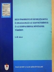 Dr. Gyergyák Ferenc - Helyi önkormányzati rendeletalkotás és jogalkalmazás az alkotmánybíróság és az Európai Bíróság döntéseinek tükrében I-II. [antikvár]