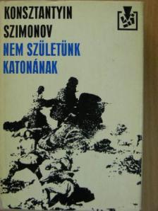 Konsztantyin Szimonov - Nem születünk katonának [antikvár]
