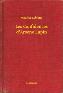 Maurice Leblanc - Les Confidences d'Arsene Lupin [eKönyv: epub, mobi]