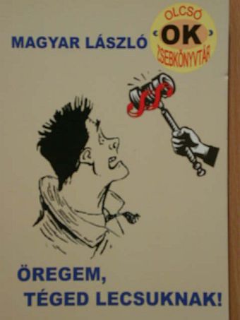 Magyar László - Öregem, téged lecsuknak! [antikvár]