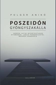 Polgár Anikó - Poszeidón gyöngyszakálla - Görög?latin intertextusok nyomában, Janus Pannoniustól Weöres Sándorig