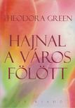 GREEN, THEODORA - Hajnal a város fölött [antikvár]