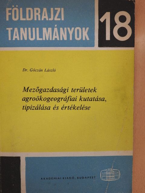 Dr. Góczán László - Mezőgazdasági területek agroökogeográfiai kutatása, tipizálása és értékelése [antikvár]