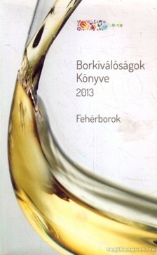 Horkay András, Káli Ildikó, Kamocsay Ákos, Tóth Adrienn, Gál Péter - Borkiválóságok Könyve 2013 [antikvár]