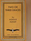 Aldous Huxley - Two or Three Graces [antikvár]