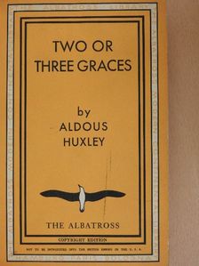Aldous Huxley - Two or Three Graces [antikvár]