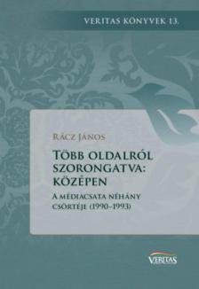 Rácz János - Több oldalról szorongatva: középen - A médiacsata néhány csörtéje (1990-1993) [antikvár]