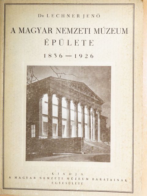 Dr. Lechner Jenő - A Magyar Nemzeti Múzeum épülete 1836-1926 [antikvár]