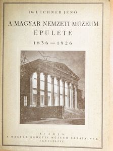 Dr. Lechner Jenő - A Magyar Nemzeti Múzeum épülete 1836-1926 [antikvár]