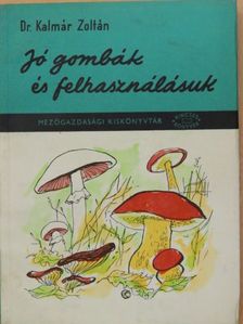 Dr. Kalmár Zoltán - Jó gombák és felhasználásuk [antikvár]