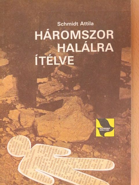 Schmidt Attila - Háromszor halálra ítélve [antikvár]