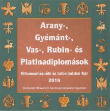 Aczél-Péter Emese - Arany-, gyémánt-, vas-, rubin- és platinadiplomások - Villamosmérnöki és Informatikai Kar 2016 [antikvár]
