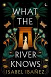 ISABEL IBANEZ - What the River Knows (Secrets of the Nile Duology, Book 1)