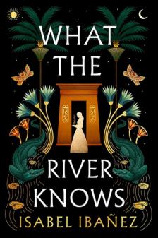 ISABEL IBANEZ - What the River Knows (Secrets of the Nile Duology, Book 1)