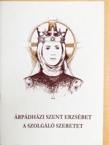 Árpádházi Szent Erzsébet, a szolgáló szeretet [antikvár]