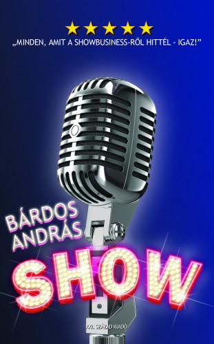 BÁRDOS ANDRÁS - Show  -  Minden, amit a showbusiness-ről hittél - igaz! [eKönyv: epub, mobi]