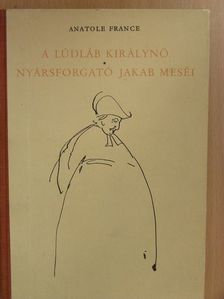 Anatole France - A lúdláb királynő/Nyársforgató Jakab meséi [antikvár]