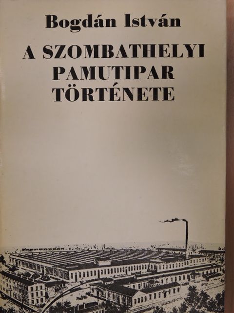 Bogdán István - A szombathelyi pamutipar története [antikvár]