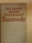 Anton Zischka - Der Kampf um die Weltmacht Baumwolle [antikvár]