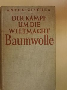 Anton Zischka - Der Kampf um die Weltmacht Baumwolle [antikvár]