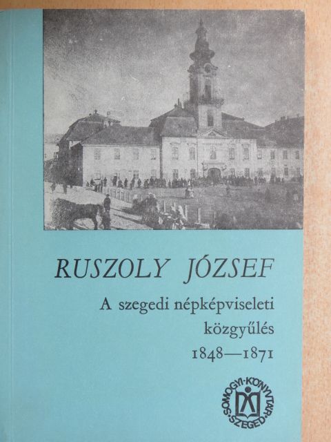 Ruszoly József - A szegedi népképviseleti közgyűlés 1848-1871 [antikvár]