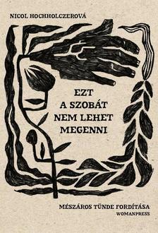 Nicol Hochholczerová-Bolemant Lilla[szerk.] - Ezt a szobát nem lehet megenni