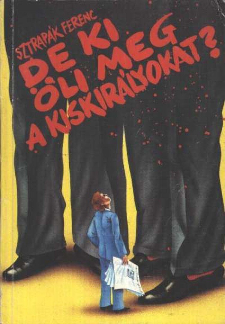 Sztrapák Ferenc - De ki öli meg a kiskirályokat? [antikvár]