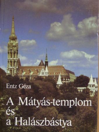 Entz Géza - A Mátyás-templom és a Halászbástya [antikvár]