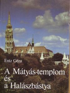 Entz Géza - A Mátyás-templom és a Halászbástya [antikvár]