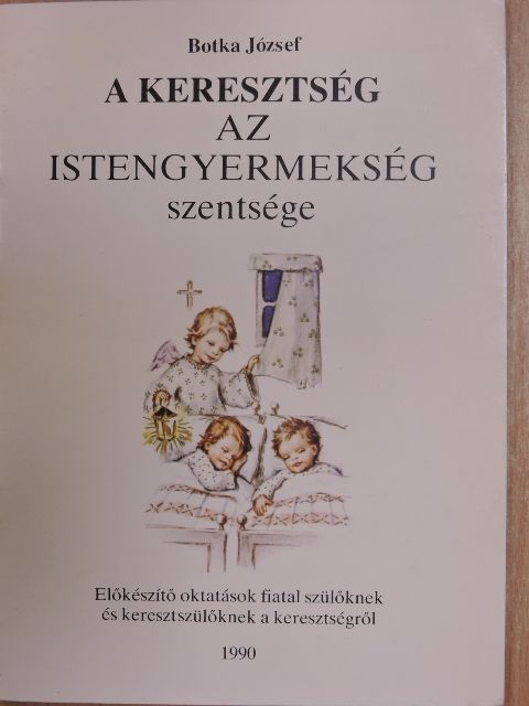 Botka József - A keresztség az istengyermekség szentsége [antikvár]