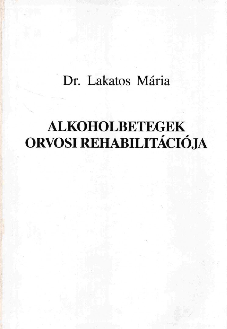 Lakatos Mária - Alkoholbetegek orvosi rehabilitációja [antikvár]