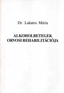 Lakatos Mária - Alkoholbetegek orvosi rehabilitációja [antikvár]